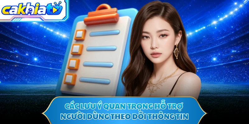 Các lưu ý quan trọng hỗ trợ người dùng theo dõi thông tin