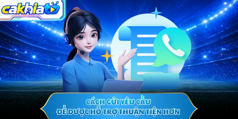 Cách gửi yêu cầu để được hỗ trợ thuận tiện hơn 