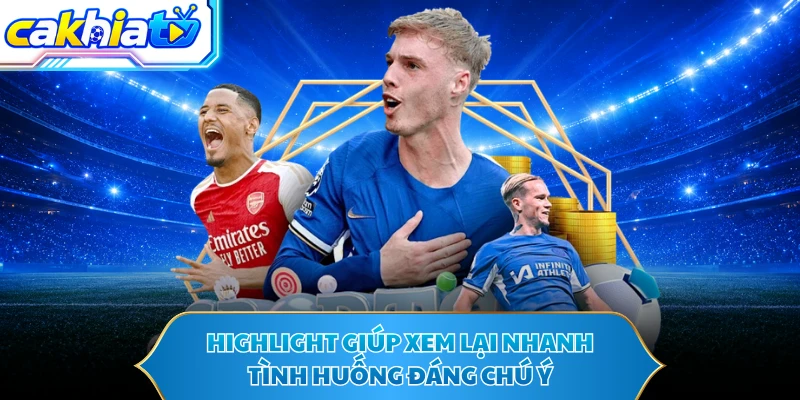 Highlight giúp xem lại nhanh tình huống đáng chú ý